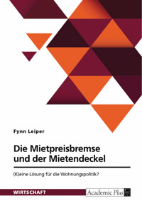 Die Mietpreisbremse und der Mietendeckel. (K)eine Lösung für die Wohnungspolitik? - Fynn Leiper - E-Book
