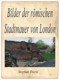 Bilder der römischen Stadtmauer von London - Stephan Doeve - kostenlos E-Book