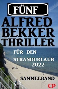 Fünf Alfred Bekker Thriller für den Strandurlaub 2022 - Alfred Bekker - E-Book