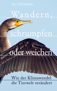 Wandern, schrumpfen oder weichen. Wie der Klimawandel die Tierwelt verändert - Kai Althoetmar - E-Book
