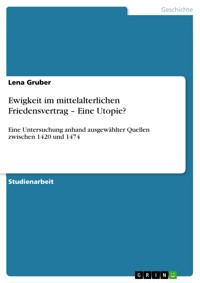 Ewigkeit im mittelalterlichen Friedensvertrag – Eine Utopie? - Lena Gruber - E-Book