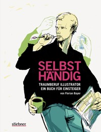 Selbsthändig: Traumberuf Illustrator – ein Buch für Einsteiger - Florian Bayer - E-Book