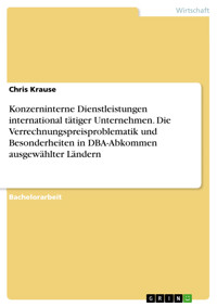 Konzerninterne Dienstleistungen international tätiger Unternehmen. Die Verrechnungspreisproblematik und Besonderheiten in DBA-Abkommen ausgewählter Ländern - Chris Krause - E-Book