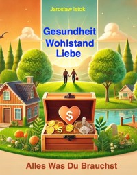 Gesundheit Wohlstand Liebe - Jaroslaw Istok - kostenlos E-Book