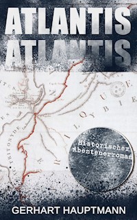 ATLANTIS (Historischer Abenteuerroman) - Gerhart Hauptmann - E-Book