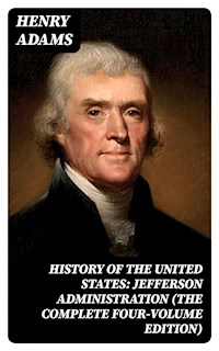 History of the United States: Jefferson Administration (The Complete Four-Volume Edition) - Henry Adams - E-Book