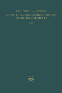 Expositio super Elementationem theologicam Procli. Propositiones 1–13 - Berthold von Moosburg - E-Book