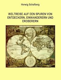 Weltreise auf den Spuren von Entdeckern, Einwanderern und Eroberern - Herwig Schafberg - E-Book
