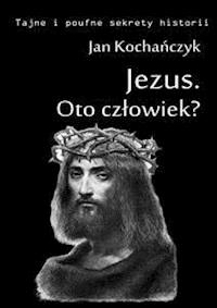 Jezus. Oto człowiek? - Jan Kochańczyk - E-Book