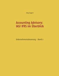 Accounting Advisory: IAS/ IFRS im Überblick - Jörg Gogarn - E-Book