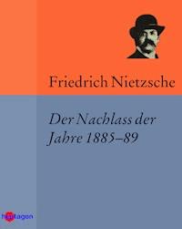 Der Nachlass der Jahre 1885–89 - Friedrich Nietzsche - E-Book