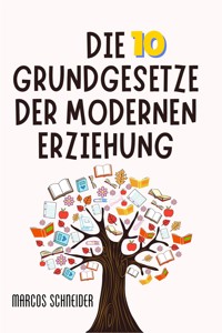 Die 10 Grundgesetze der modernen Erziehung - Marcos Schneider - E-Book
