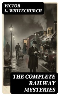 The Complete Railway Mysteries - Victor L. Whitechurch - E-Book