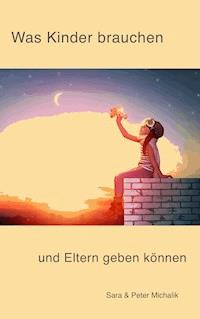 Was Kinder brauchen und Eltern geben können - Peter Michalik - E-Book