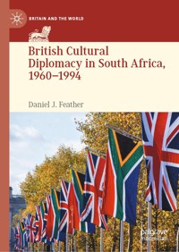 British Cultural Diplomacy in South Africa, 1960–1994 - Daniel J. Feather - E-Book
