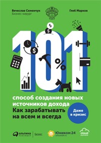 101 способ создания новых источников дохода: Как зарабатывать на всем и всегда - Вячеслав Семенчук - E-Book