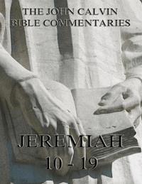 John Calvin's Commentaries On Jeremiah 10 - 19 - John Calvin - E-Book