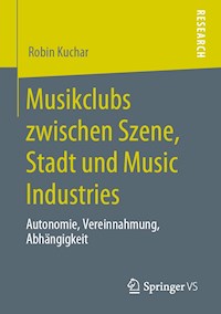 Musikclubs zwischen Szene, Stadt und Music Industries - Robin Kuchar - E-Book