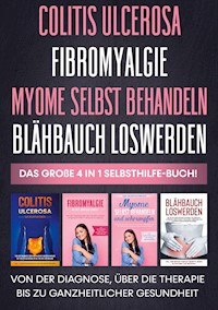 Colitis ulcerosa | Fibromyalgie | Myome selbst behandeln | Blähbauch loswerden - Das große 4 in 1 Selbsthilfe-Buch: Von der Diagnose, über die Therapie bis zu ganzheitlicher Gesundheit - Maria Baumfink - E-Book