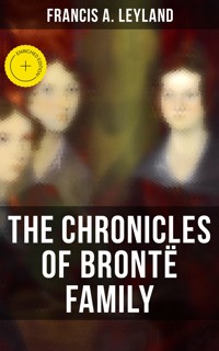 The Chronicles of Brontë Family - Francis A. Leyland - E-Book
