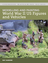 Modelling and Painting WWII US Figures and Vehicles - Ray Haskins - E-Book
