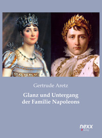 Glanz und Untergang der Familie Napoleons - Gertrude Aretz - E-Book