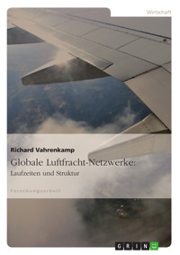 Globale Luftfracht-Netzwerke: Laufzeiten und Struktur - Richard Vahrenkamp - E-Book