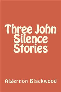 Three John Silence Stories - Algernon Blackwood - E-Book