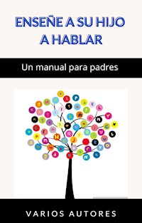 Enseñe a su hijo a hablar - Un manual para padres (traducido) - Varios autores - E-Book