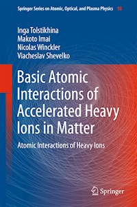 Basic Atomic Interactions of Accelerated Heavy Ions in Matter - Inga Tolstikhina - E-Book