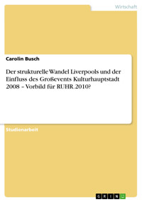 Der strukturelle Wandel Liverpools und der Einfluss des Großevents Kulturhauptstadt 2008 – Vorbild für RUHR.2010? - Carolin Busch - E-Book
