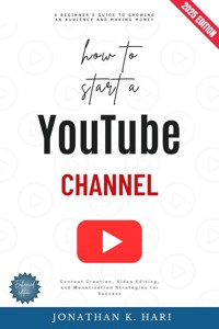 How to Start a YouTube Channel: - Jonathan K. Hari - E-Book