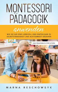 Montessori Pädagogik anwenden - Das Praxisbuch für Eltern - Marna Reschowsyk - E-Book