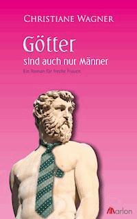 Götter sind auch nur Männer - Christiane Wagner - E-Book