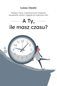 A Ty, ile masz czasu? - Łukasz Olędzki - E-Book