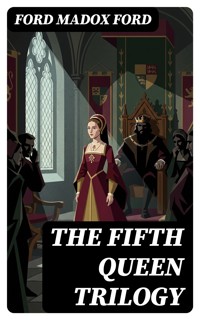 The Fifth Queen Trilogy - Ford Madox Ford - E-Book