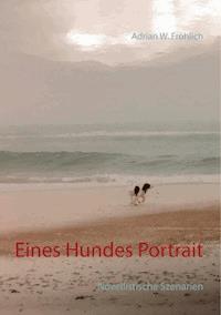 Eines Hundes Portrait - Adrian W. Fröhlich - E-Book