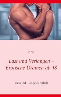 Lust und Verlangen - Erotische Dramen ab 18 - Di Kay - E-Book