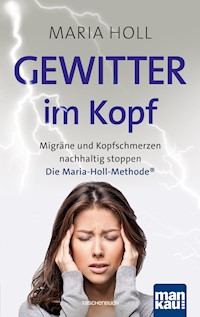 Gewitter im Kopf. Migräne und Kopfschmerz nachhaltig stoppen - Maria Holl - E-Book