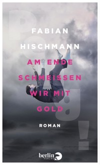 Am Ende schmeißen wir mit Gold - Fabian Hischmann - E-Book