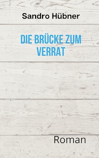 Die Brücke zum Verrat - Sandro Hübner - E-Book
