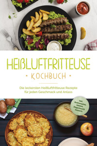 Heißluftfritteuse Kochbuch: Die leckersten Heißluftfritteuse Rezepte für jeden Geschmack und Anlass - inkl. Brotrezepten, Salaten, Fingerfood & Desserts - Anna-Lena Gerber - E-Book