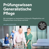 Prüfungswissen Generalistische Pflege: Mit Leichtigkeit zur bestandenen Prüfung für Pflegefachfrau und Pflegefachmann ohne Stress und Panik – inkl. 1500+ Prüfungsfragen & Lösungen, Fallbeispiele uvm. - Juliane Keschter - Hörbuch