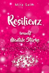 RESILIENZ BRAUCHT MENTALE STÄRKE! Wie Sie beides in praktischen Schritten aufbauen - Mira Salm - E-Book