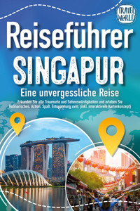 Reiseführer Singapur - Eine unvergessliche Reise: Erkunden Sie alle Traumorte und Sehenswürdigkeiten und erleben Sie Kulinarisches, Action, Spaß, Entspannung uvm. (inkl. interaktivem Kartenkonzept) - Travel World - E-Book