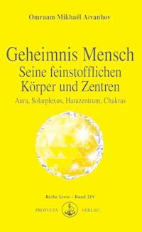 Geheimnis Mensch. Seine feinstofflichen Körper und Zentren - Omraam Mikhaël Aïvanhov - E-Book