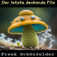 Der letzte denkende Pilz - Frenk Schönfelder - Hörbuch