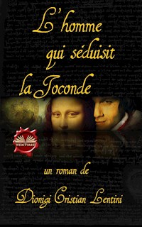 L'Homme Qui Séduisit La Joconde - Dionigi Cristian Lentini - E-Book