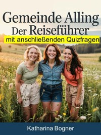 Gemeinde Alling: Der Reiseführer mit anschließenden Quizfragen - Katharina Bogner - E-Book