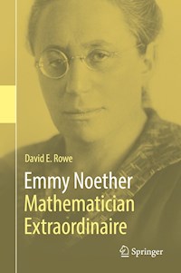 Emmy Noether – Mathematician Extraordinaire - David E. Rowe - E-Book